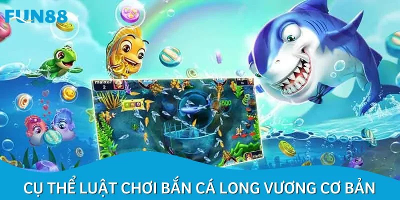 Cụ thể luật chơi bắn cá Long Vương cơ bản