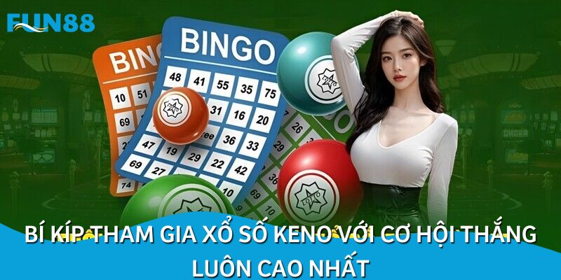 Bí kíp tham gia xổ số Keno với cơ hội thắng luôn cao nhất