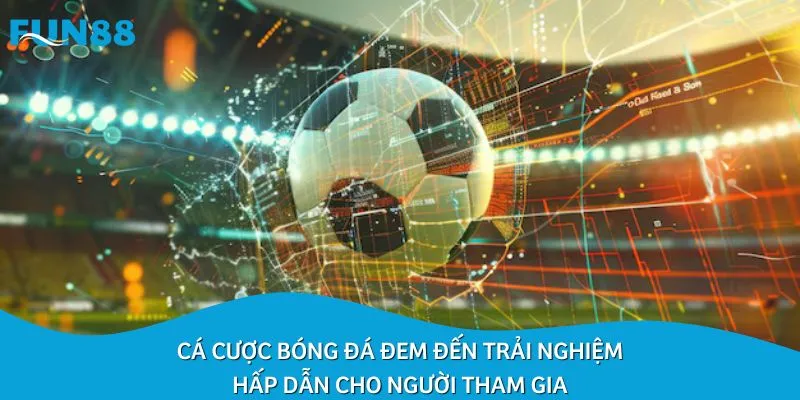 Cá cược bóng đá đem đến trải nghiệm hấp dẫn cho người tham gia