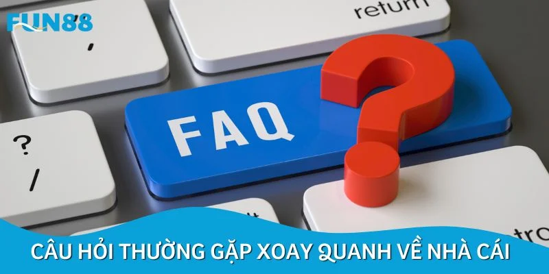 Câu hỏi thường gặp  xoay quanh về nhà cái uy tín