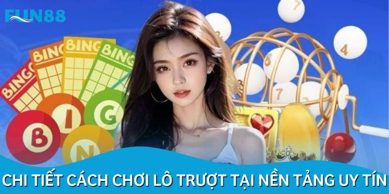 Chi tiết cách chơi lô trượt tại nền tảng uy tín
