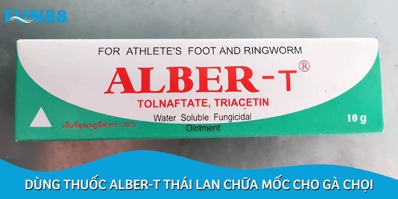 Thuốc chữa mốc cho gà chọi Alber-T có nguồn gốc từ Thái Lan