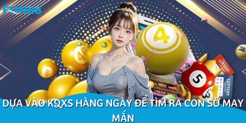 Dựa vào KQXS hàng ngày để tìm ra con số may mắn