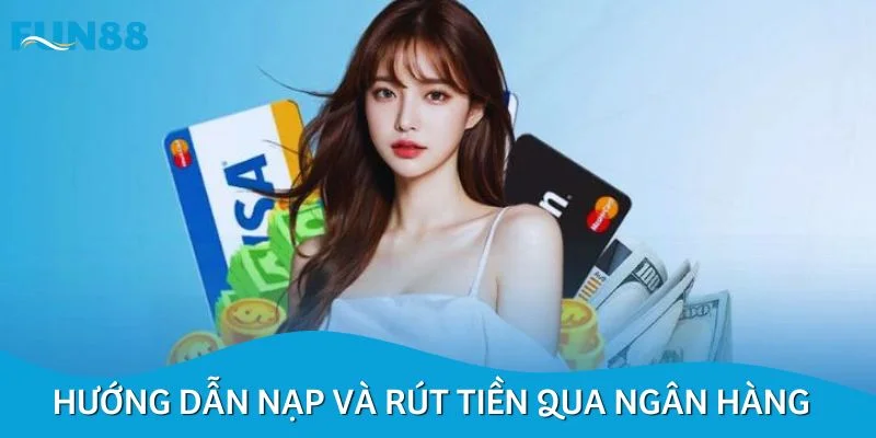 Hướng dẫn nạp và rút tiền qua tài khoản ngân hàng