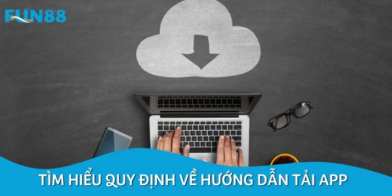 Tìm hiểu quy định về hướng dẫn tải app
