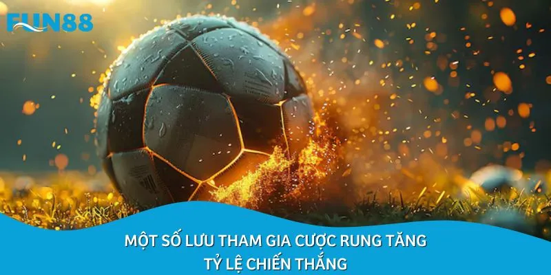 Một số lưu tham gia cược rung tăng tỷ lệ chiến thắng