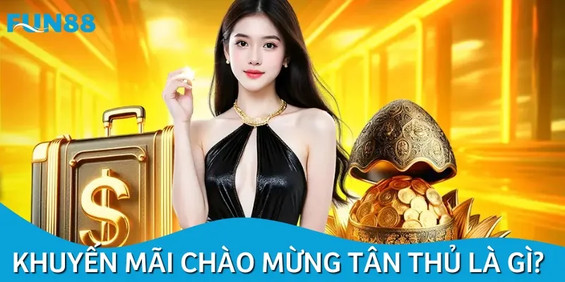 Khuyến mãi chào mừng tân thủ là chương trình quà tặng đặc biệt