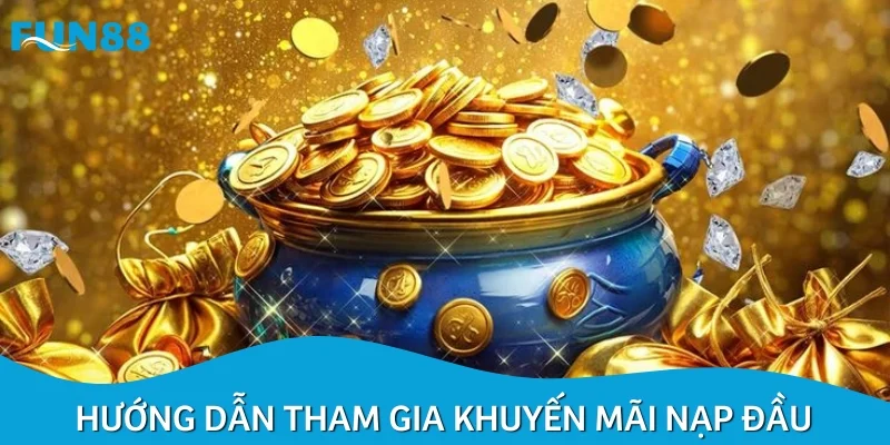 Hướng dẫn tân thủ tham gia khuyến mãi nạp đầu từ A-Z