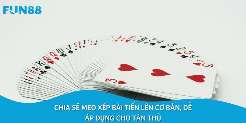 Chia sẻ mẹo xếp bài tiến lên cơ bản, dễ áp dụng cho tân thủ