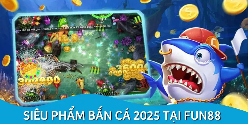 FUN88 đem đến hàng loạt siêu phẩm bắn cá 2025 cho bạn lựa chọn