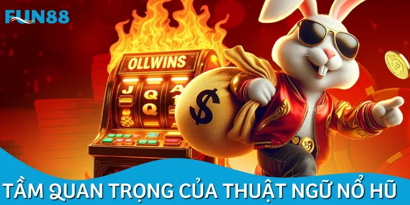 Nắm rõ các thuật ngữ có vai trò quan trọng khi trải nghiệm nổ hũ
