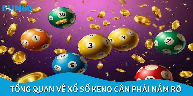 Tổng quan về xổ số Keno cần phải nắm rõ trước khi chơi