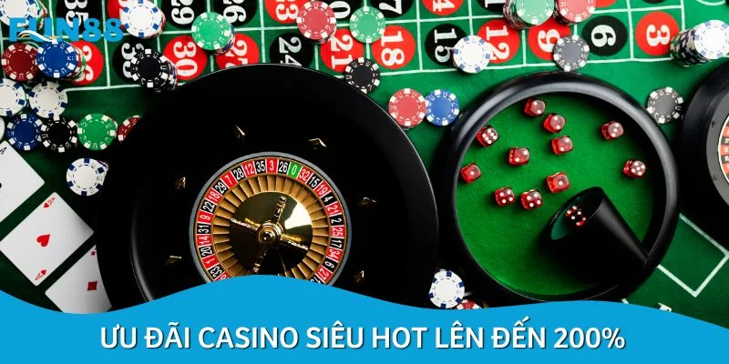 Ưu đãi casino siêu hot lên đến 200%
