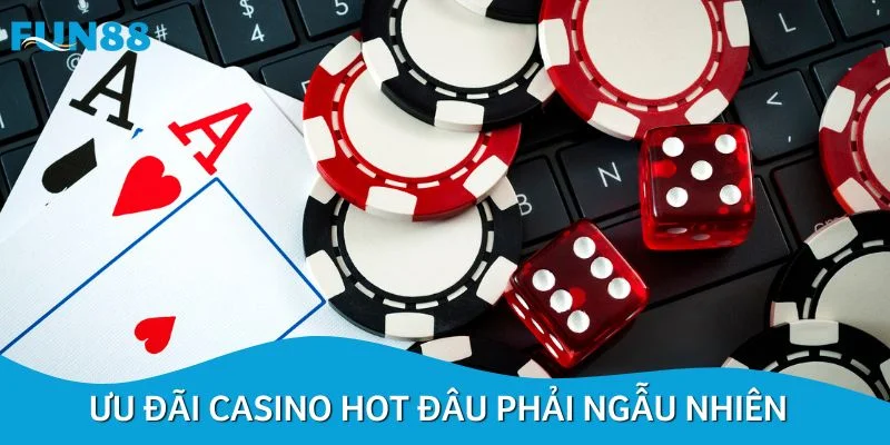 Ưu đãi casino hot đâu phải ngẫu nhiên